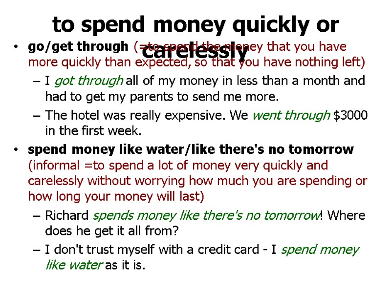 to spend money quickly or carelessly go/get through (=to spend the money that you